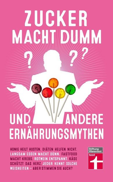 Zucker macht dumm und andere Ernährungsmythen